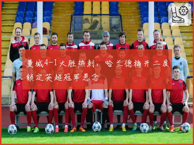 曼城4-1大胜热刺，哈兰德梅开二度锁定英超冠军悬念
