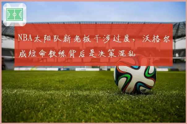 NBA太阳队新老板干涉过度，沃格尔成短命教练背后是决策混乱