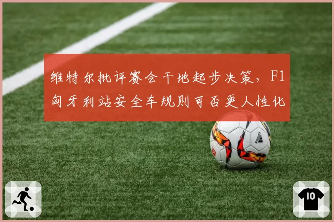 维特尔批评赛会干地起步决策,F1匈牙利站安全车规则可否更人性化?