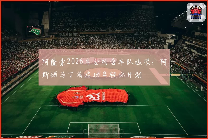 阿隆索2026年合约含车队选项，阿斯顿马丁或启动年轻化计划