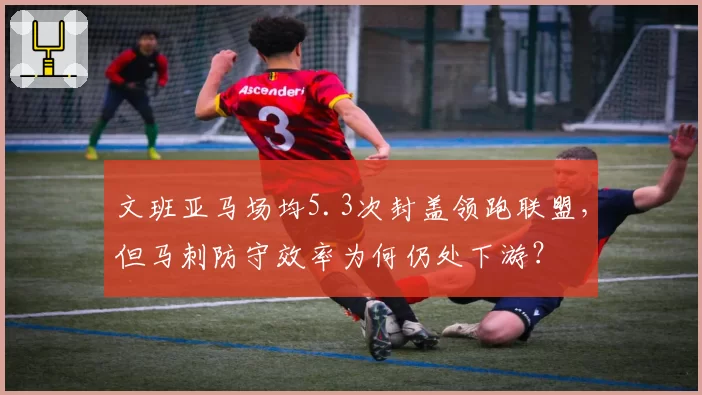 文班亚马场均5.3次封盖领跑联盟,但马刺防守效率为何仍处下游?