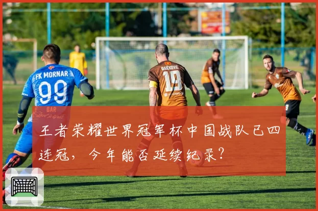 王者荣耀世界冠军杯中国战队已四连冠，今年能否延续纪录？