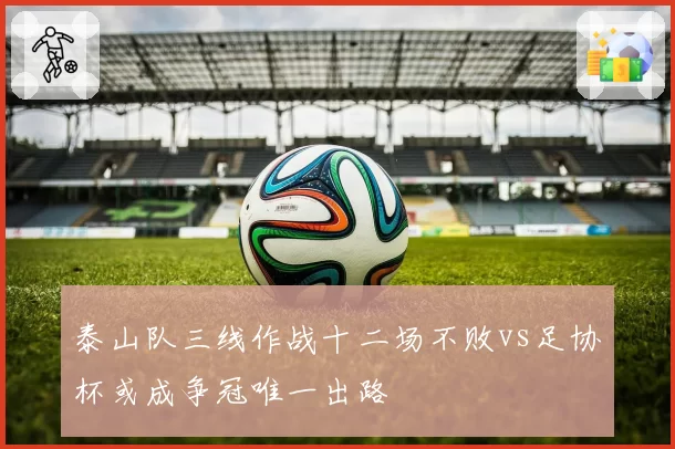 泰山队三线作战十二场不败vs足协杯或成争冠唯一出路