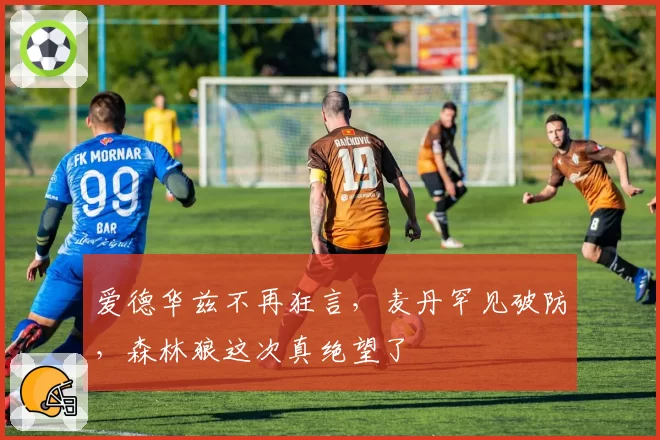 爱德华兹不再狂言，麦丹罕见破防，森林狼这次真绝望了