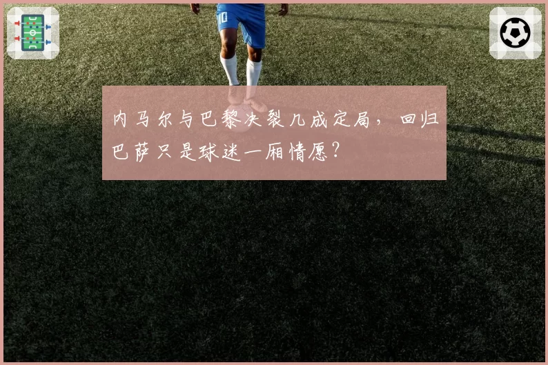内马尔与巴黎决裂几成定局，回归巴萨只是球迷一厢情愿？